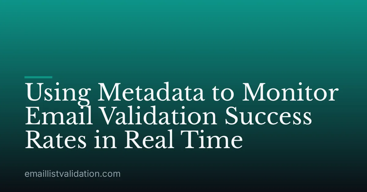 Using Metadata to Monitor Email Validation Success Rates in Real Time