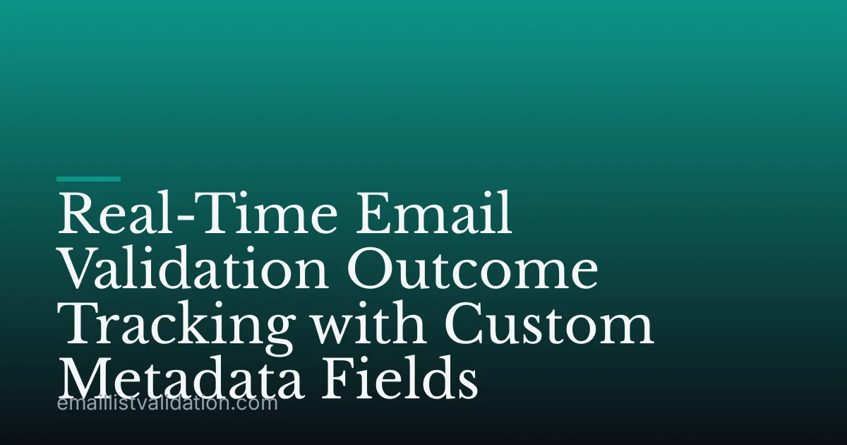 Real-Time Email Validation Outcome Tracking with Custom Metadata Fields