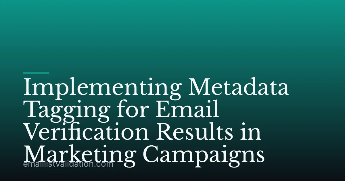 Implementing Metadata Tagging for Email Verification Results in Marketing Campaigns