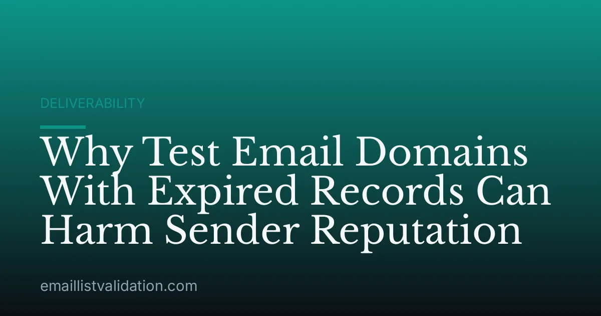 Why Test Email Domains With Expired Records Can Harm Sender Reputation