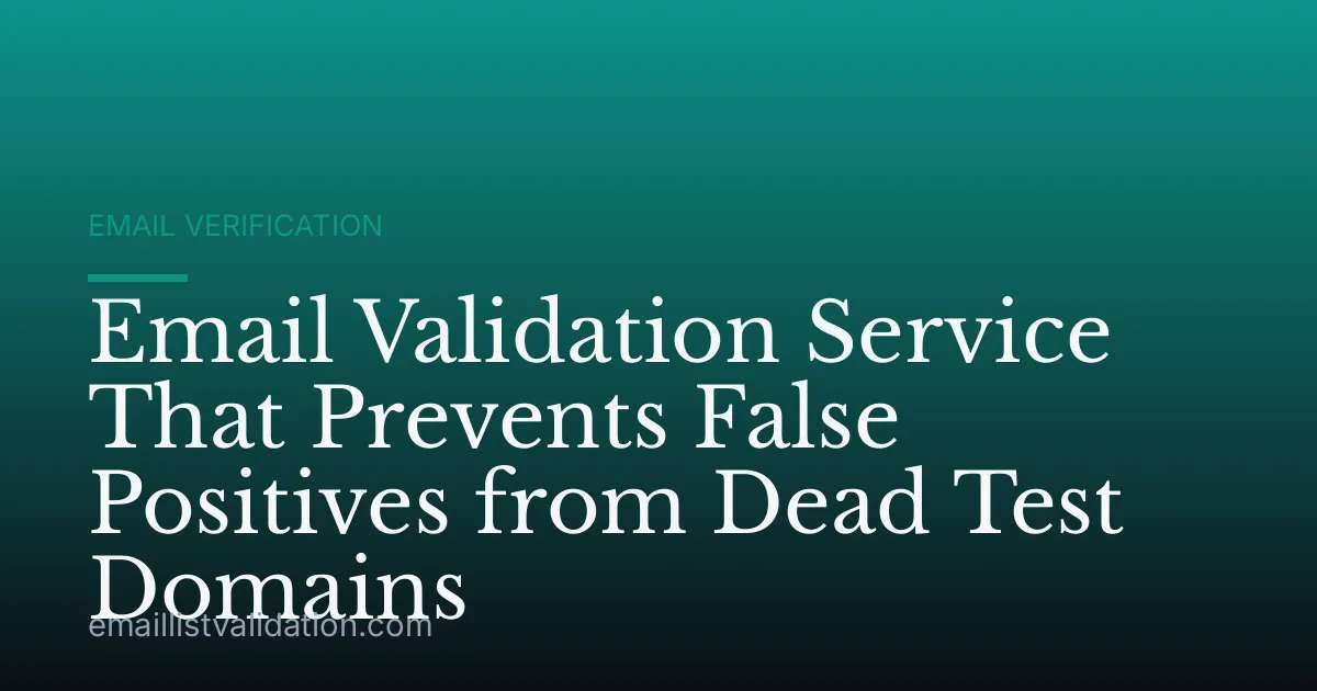 Email Validation Service That Prevents False Positives from Dead Test Domains