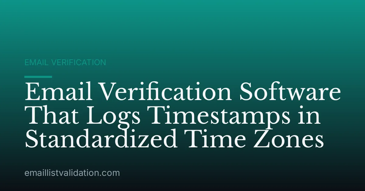 Email Verification Software That Logs Timestamps in Standardized Time Zones