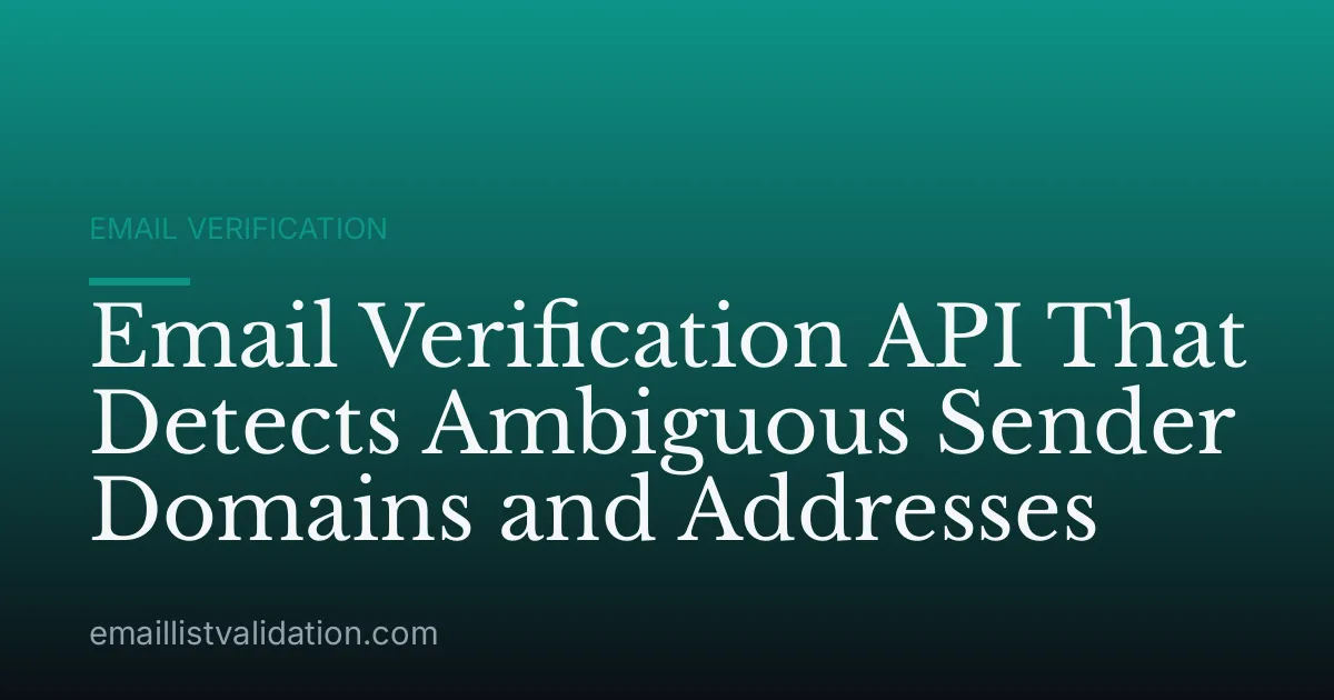 Email Verification API That Detects Ambiguous Sender Domains and Addresses