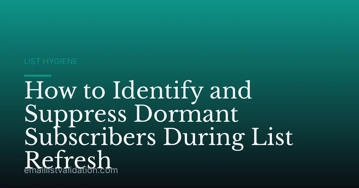 How to Identify and Suppress Dormant Subscribers During List Refresh