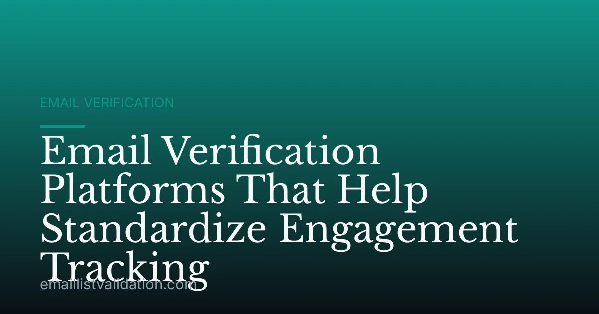 Email Verification Platforms That Help Standardize Engagement Tracking