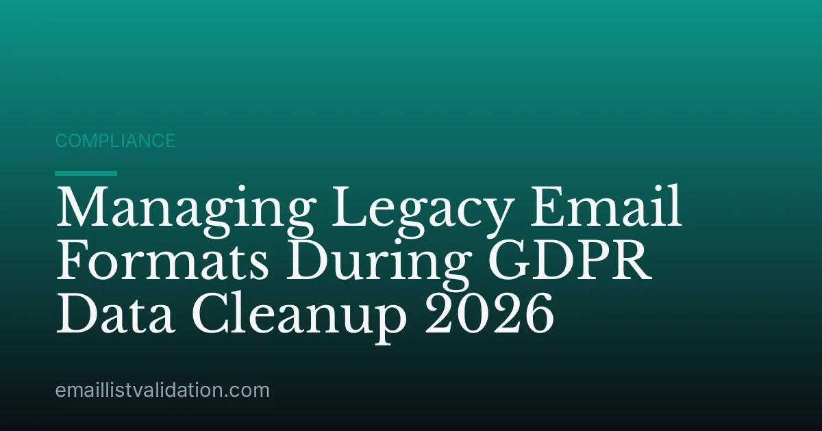 Managing Legacy Email Formats During GDPR Data Cleanup 2026