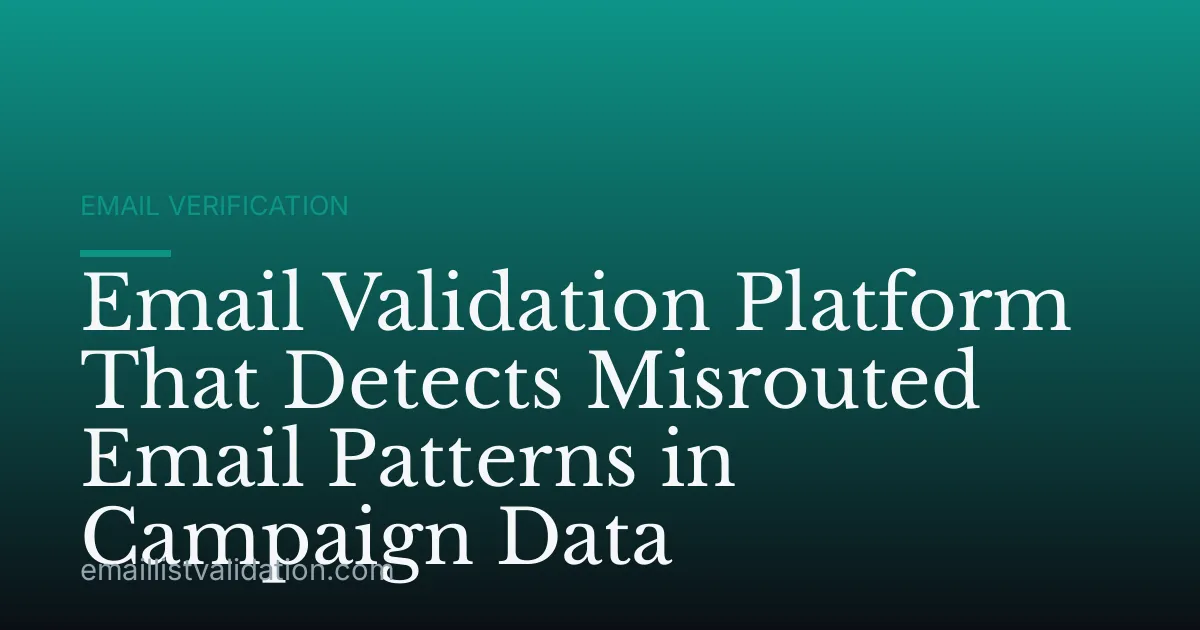 Email Validation Platform That Detects Misrouted Email Patterns in Campaign Data