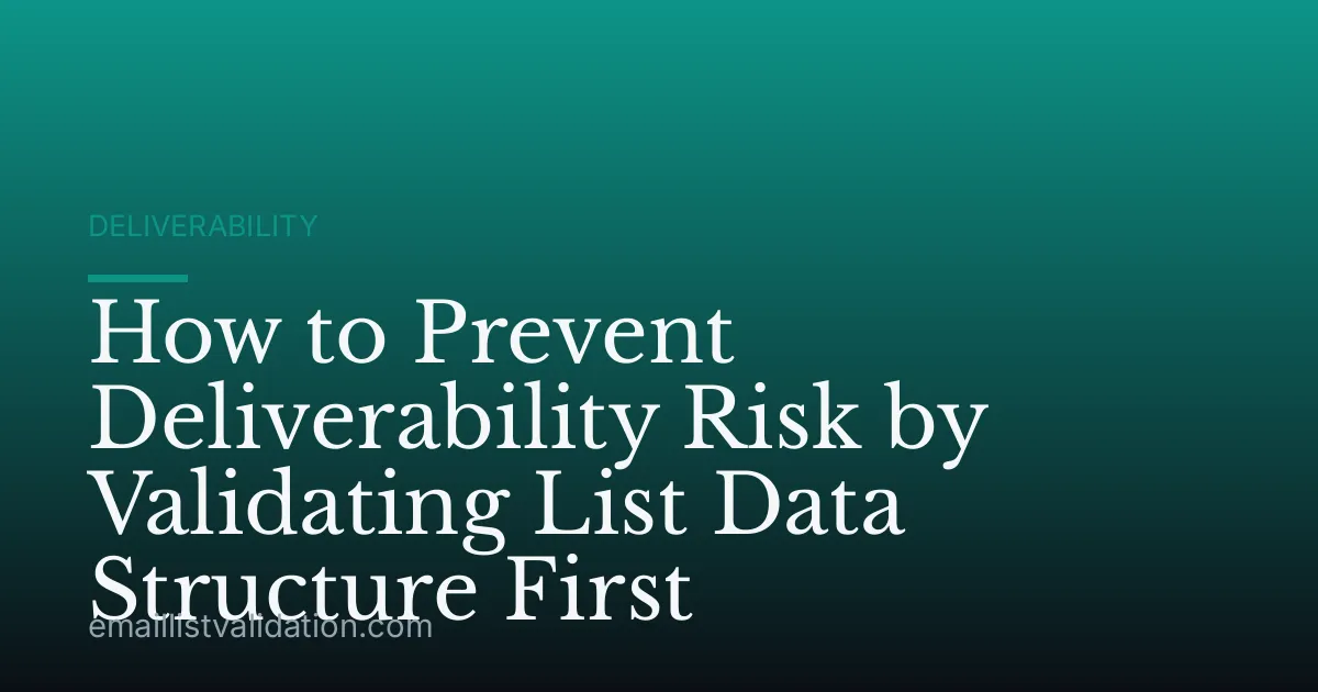 How to Prevent Deliverability Risk by Validating List Data Structure First