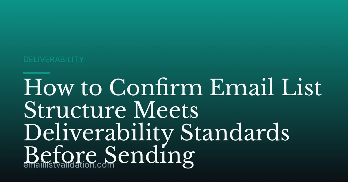 How to Confirm Email List Structure Meets Deliverability Standards Before Sending