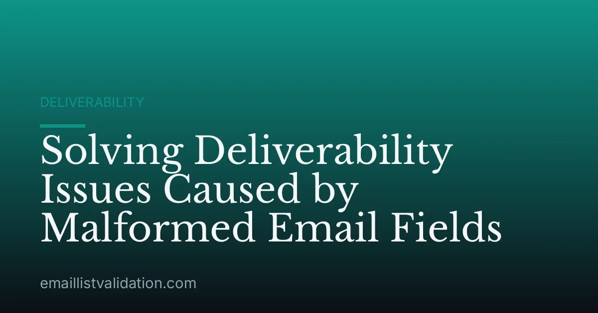 Solving Deliverability Issues Caused by Malformed Email Fields