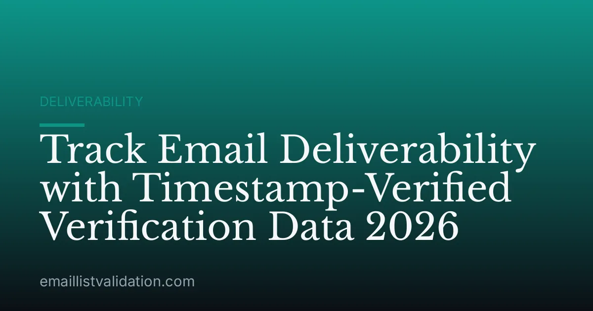 Track Email Deliverability with Timestamp-Verified Verification Data 2026