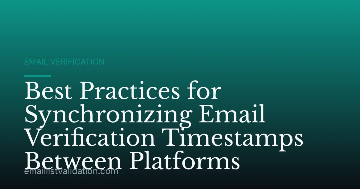Best Practices for Synchronizing Email Verification Timestamps Between Platforms
