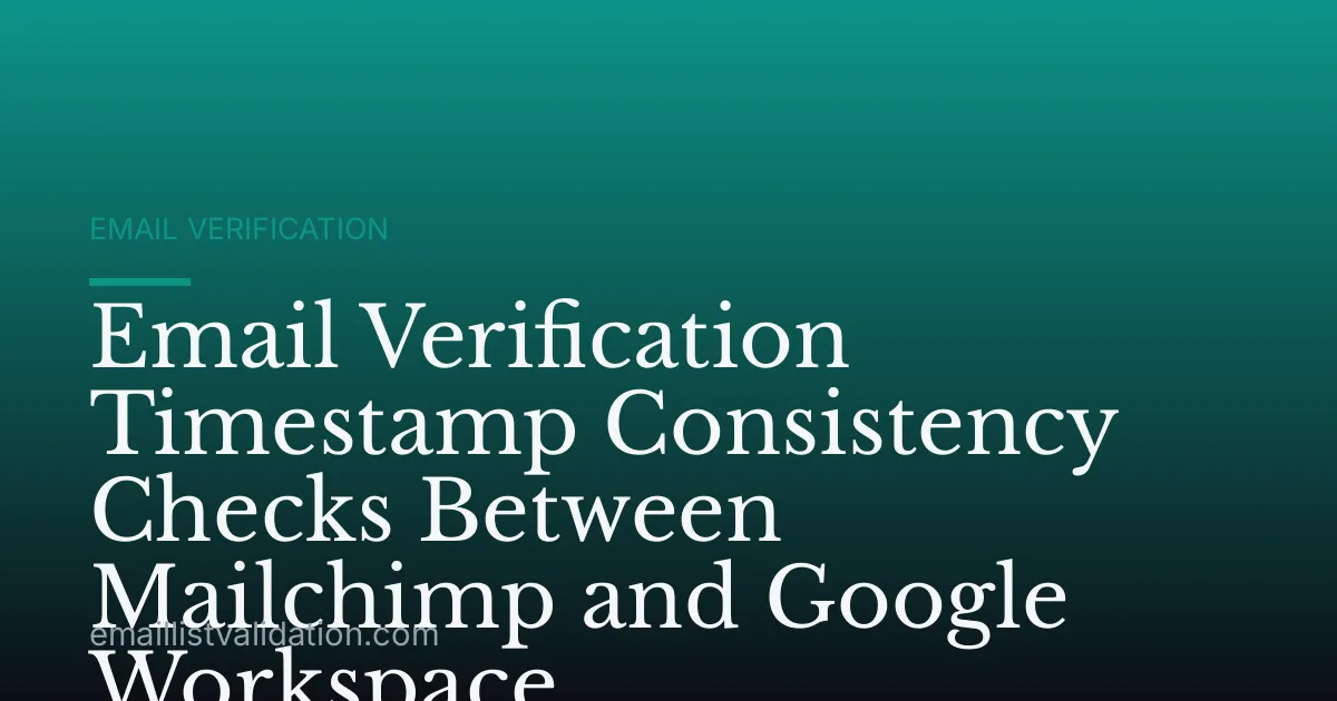 Email Verification Timestamp Consistency Checks Between Mailchimp and Google Workspace