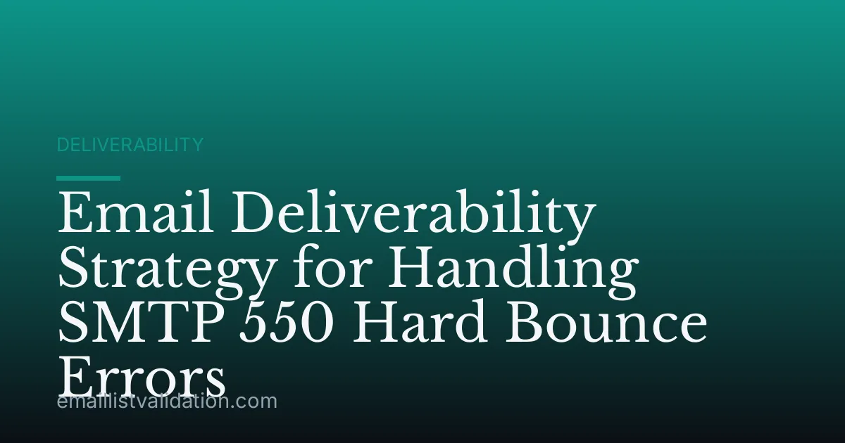 Email Deliverability Strategy for Handling SMTP 550 Hard Bounce Errors