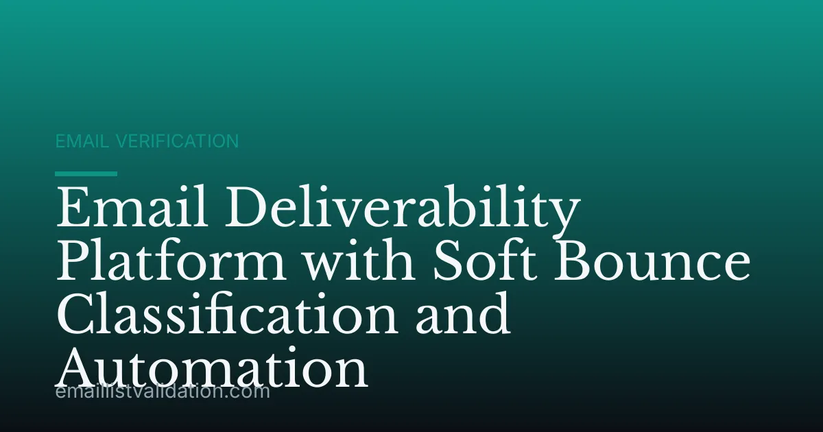 Email Deliverability Platform with Soft Bounce Classification and Automation