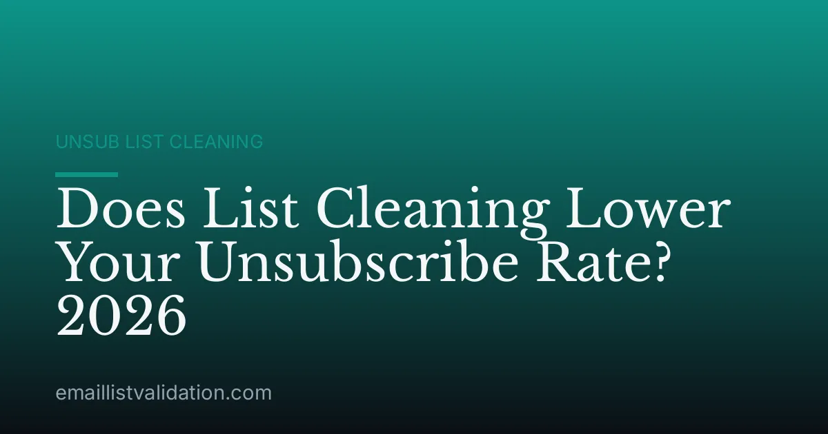 Does List Cleaning Lower Your Unsubscribe Rate? 2026