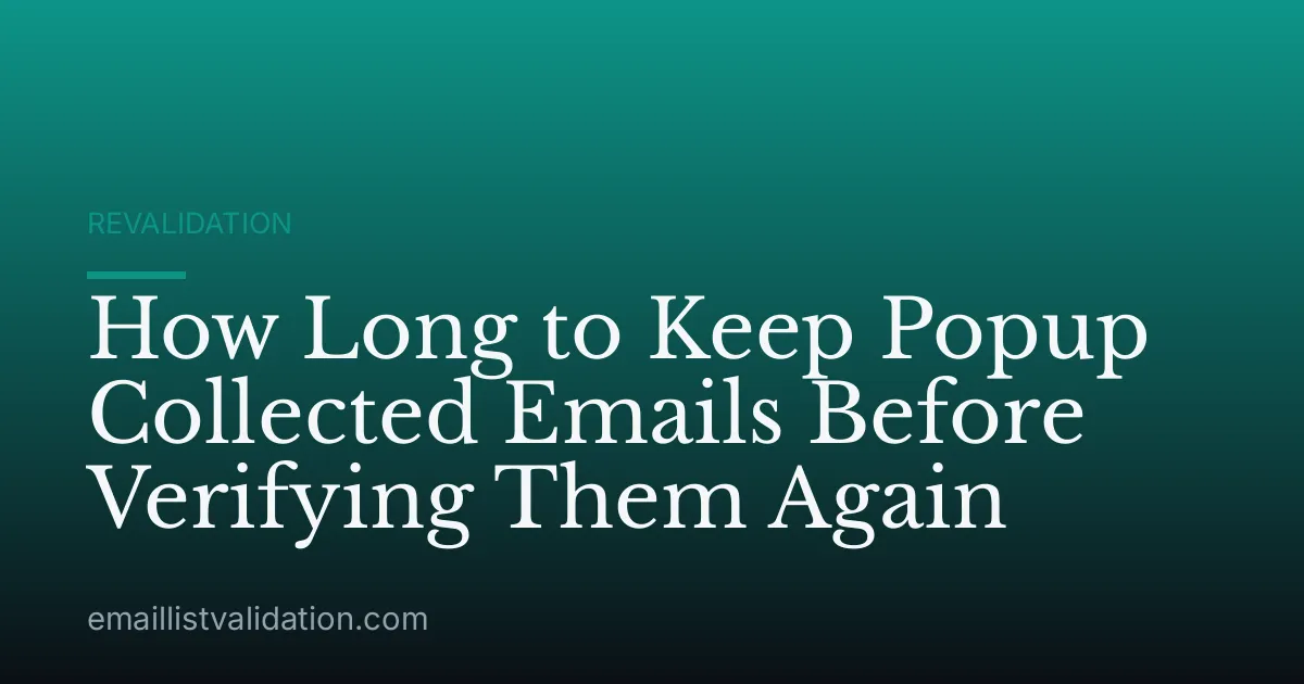 How Long to Keep Popup Collected Emails Before Verifying Them Again