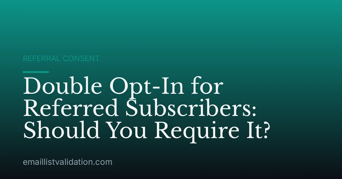 Double Opt-In for Referred Subscribers: Should You Require It?