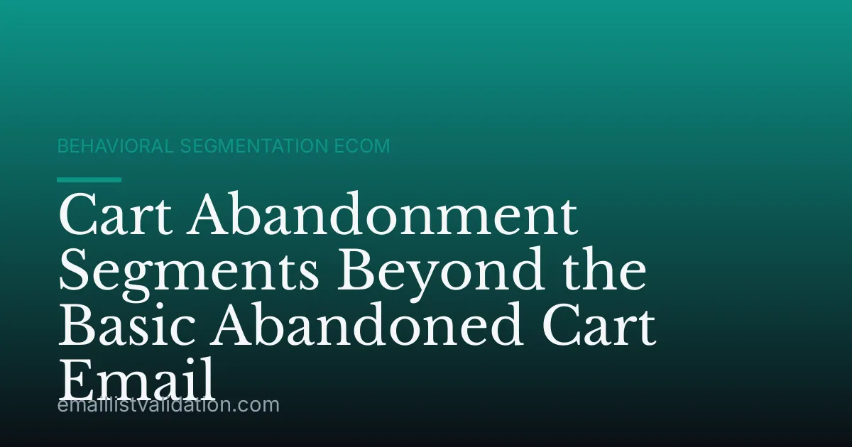 Cart Abandonment Segments Beyond the Basic Abandoned Cart Email