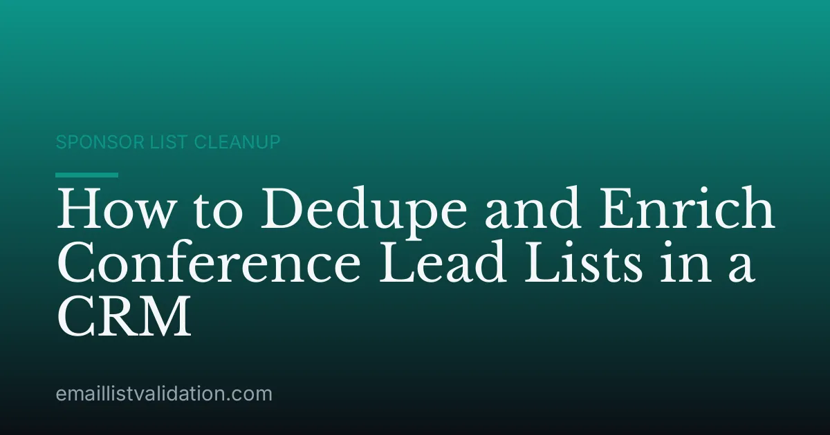 How to Dedupe and Enrich Conference Lead Lists in a CRM