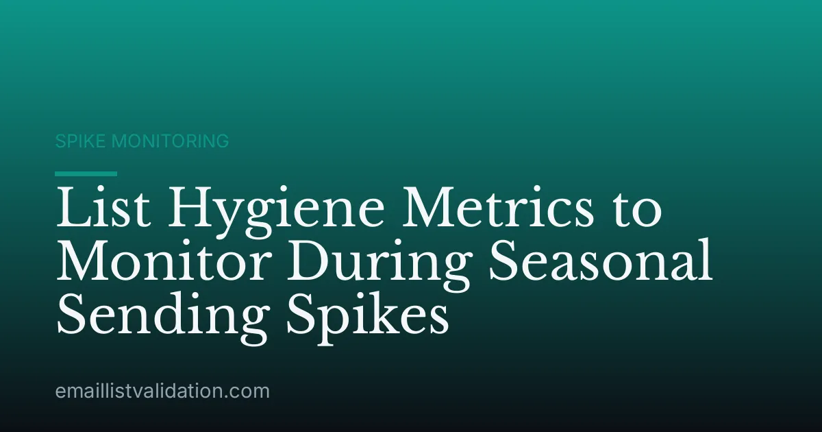 List Hygiene Metrics to Monitor During Seasonal Sending Spikes