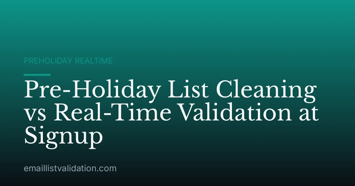 Pre-Holiday List Cleaning vs Real-Time Validation at Signup