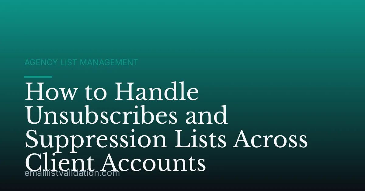 How to Handle Unsubscribes and Suppression Lists Across Client Accounts