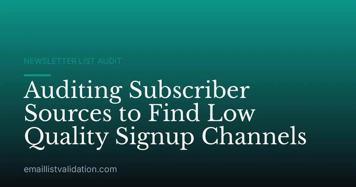 Auditing Subscriber Sources to Find Low Quality Signup Channels
