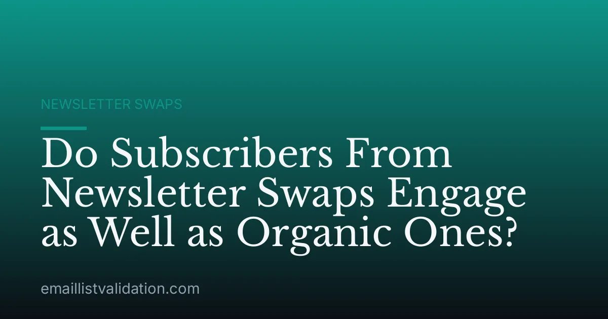 Do Subscribers From Newsletter Swaps Engage as Well as Organic Ones?