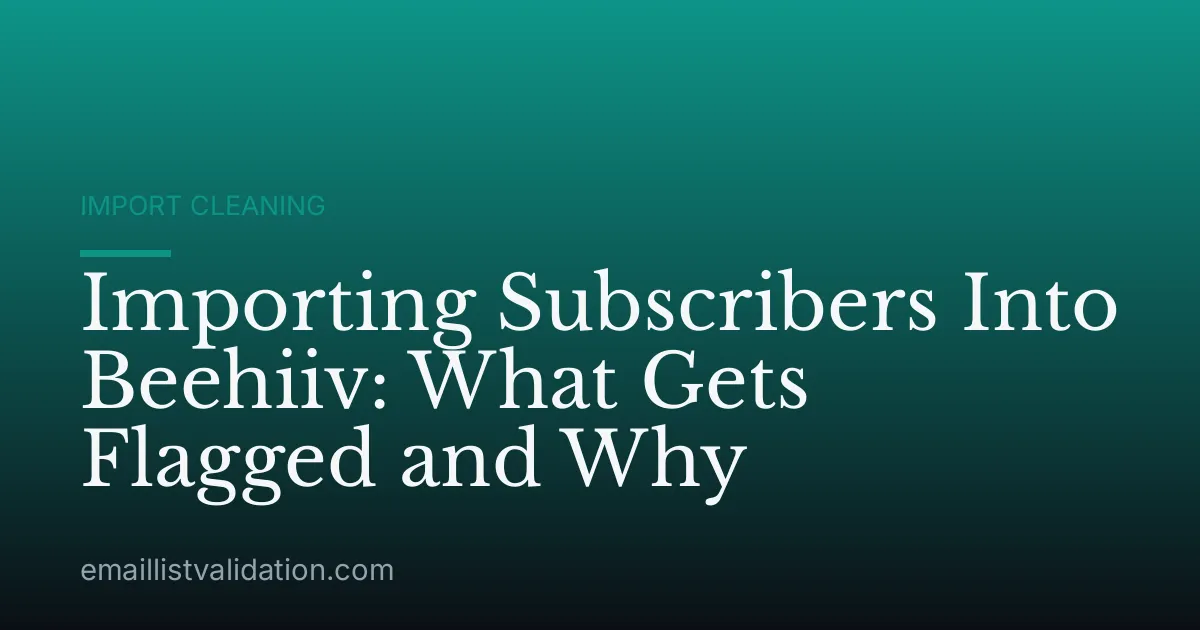 Importing Subscribers Into Beehiiv: What Gets Flagged and Why