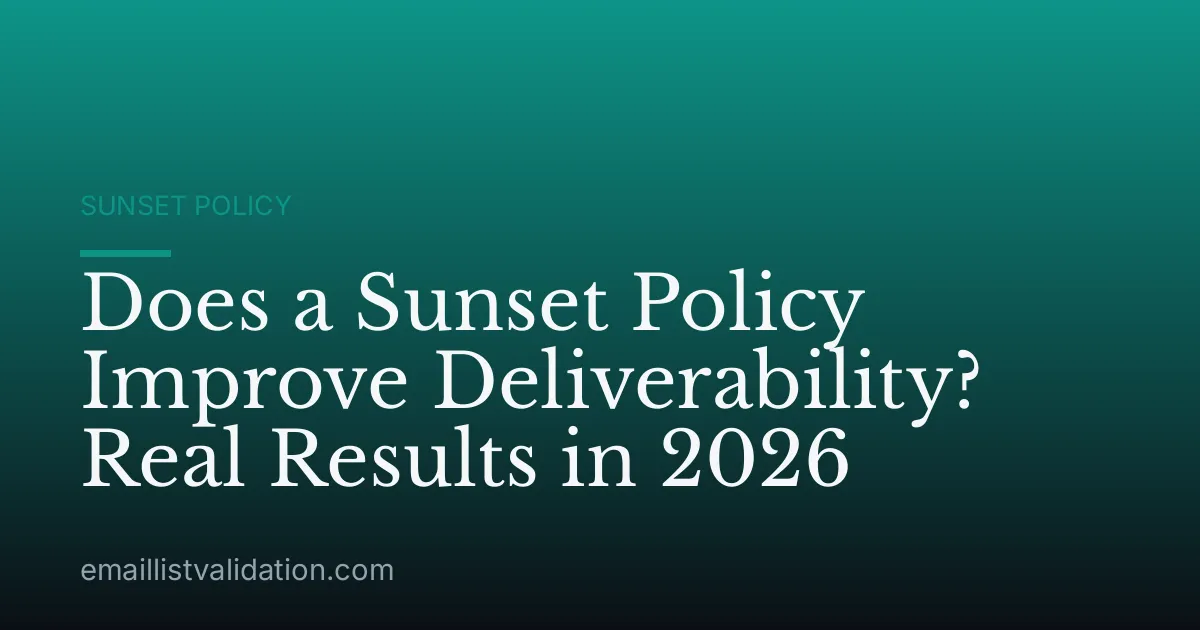 Does a Sunset Policy Improve Deliverability? Real Results in 2026