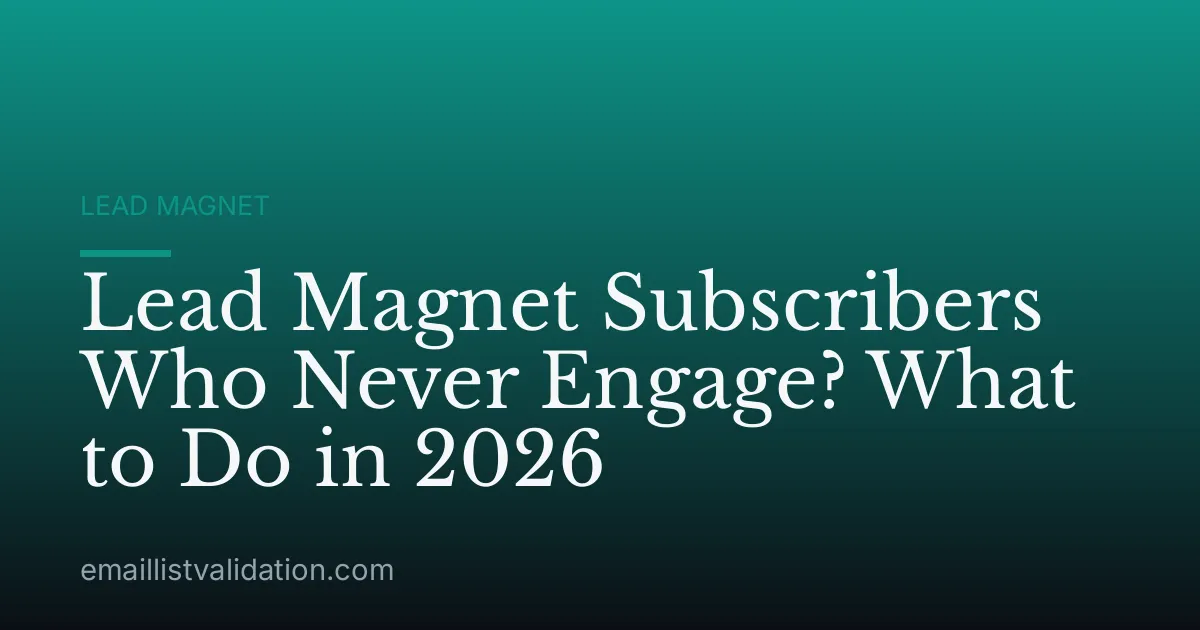 Lead Magnet Subscribers Who Never Engage? What to Do in 2026