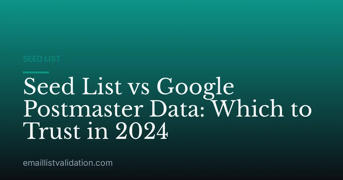 Seed List vs Google Postmaster Data: Which to Trust in 2024