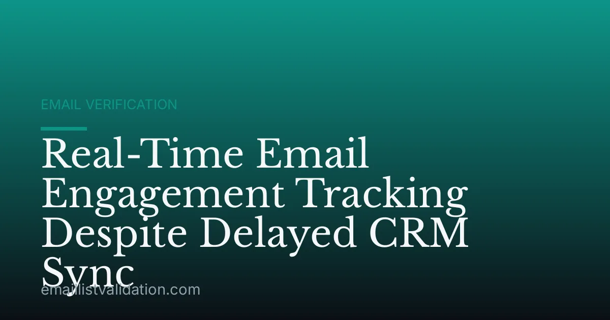 Real-Time Email Engagement Tracking Despite Delayed CRM Sync
