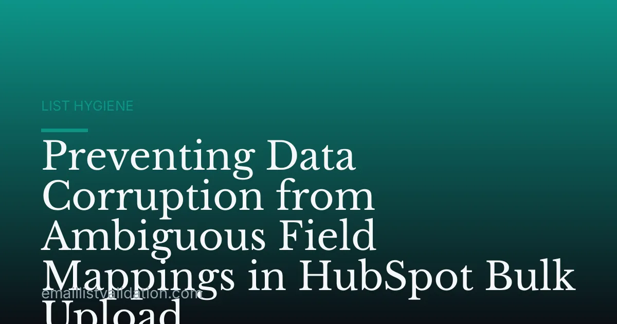 Preventing Data Corruption from Ambiguous Field Mappings in HubSpot Bulk Upload