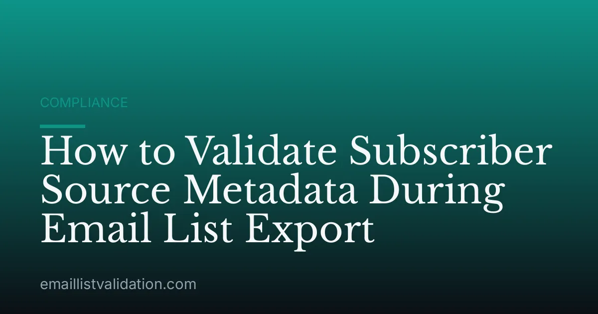 How to Validate Subscriber Source Metadata During Email List Export