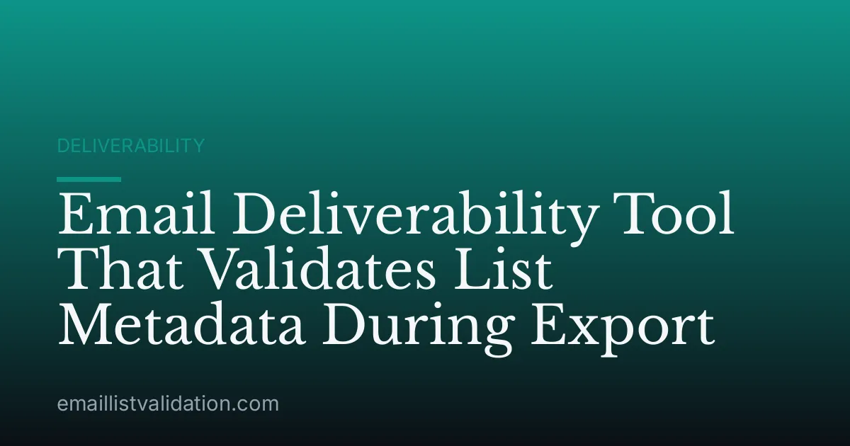 Email Deliverability Tool That Validates List Metadata During Export