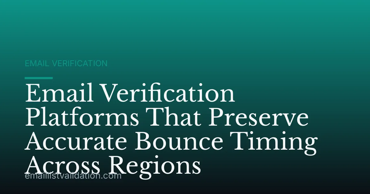 Email Verification Platforms That Preserve Accurate Bounce Timing Across Regions
