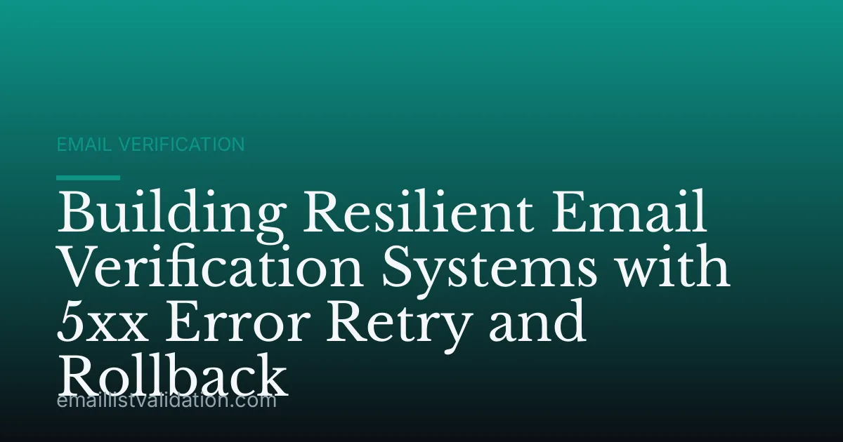 Building Resilient Email Verification Systems with 5xx Error Retry and Rollback