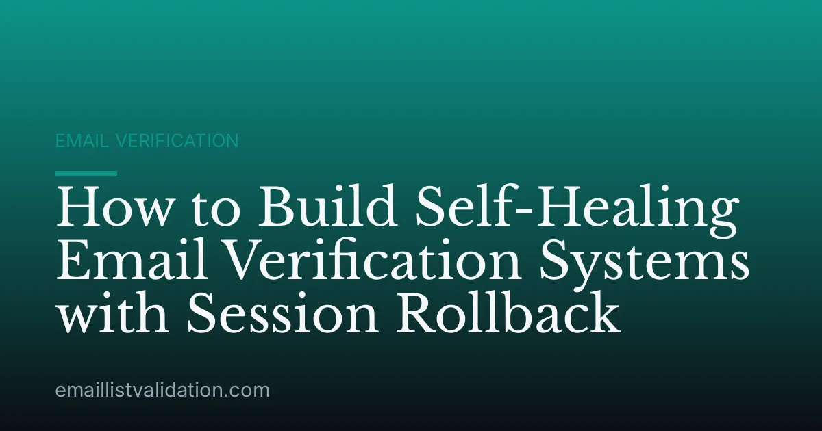 How to Build Self-Healing Email Verification Systems with Session Rollback