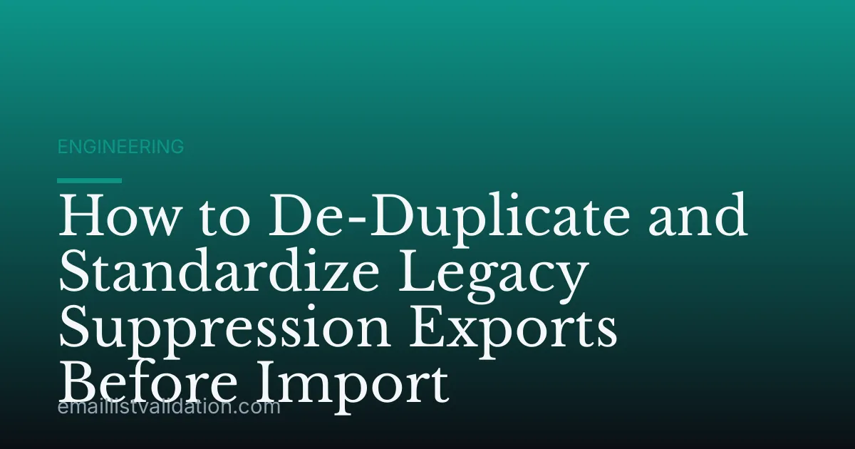 How to De-Duplicate and Standardize Legacy Suppression Exports Before Import
