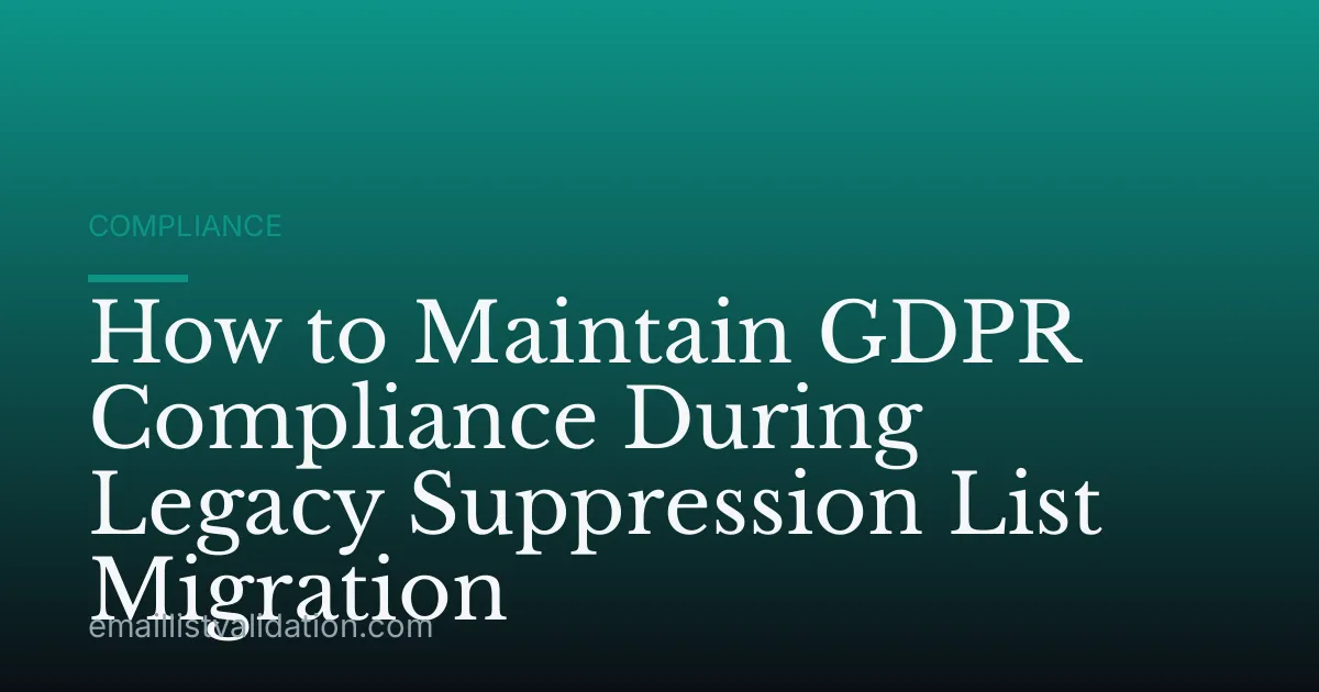 How to Maintain GDPR Compliance During Legacy Suppression List Migration