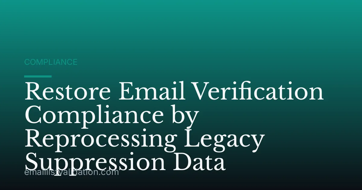 Restore Email Verification Compliance by Reprocessing Legacy Suppression Data