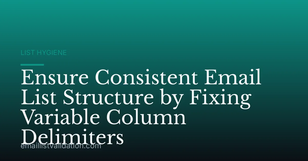 Ensure Consistent Email List Structure by Fixing Variable Column Delimiters