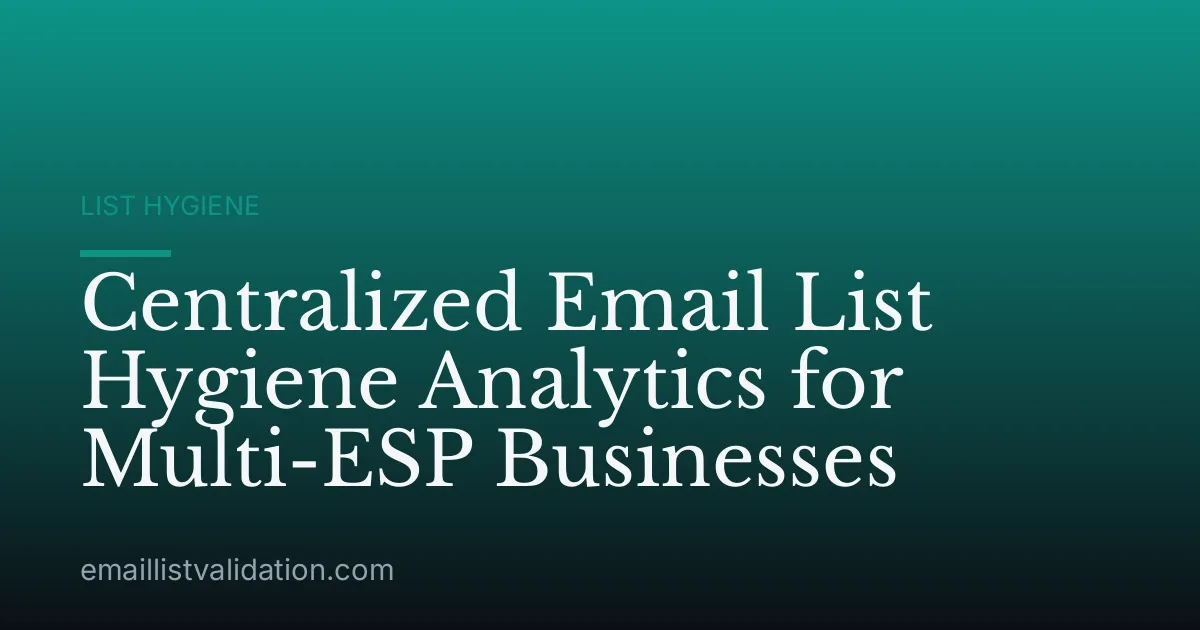 Centralized Email List Hygiene Analytics for Multi-ESP Businesses