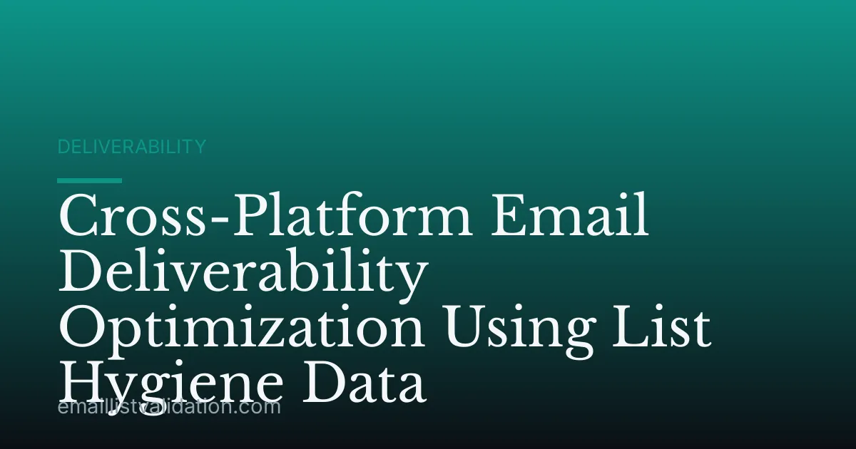Cross-Platform Email Deliverability Optimization Using List Hygiene Data