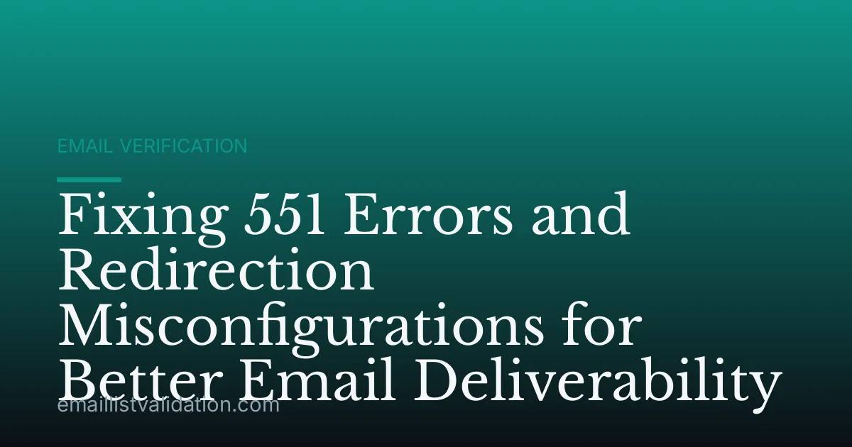 Fixing 551 Errors and Redirection Misconfigurations for Better Email Deliverability