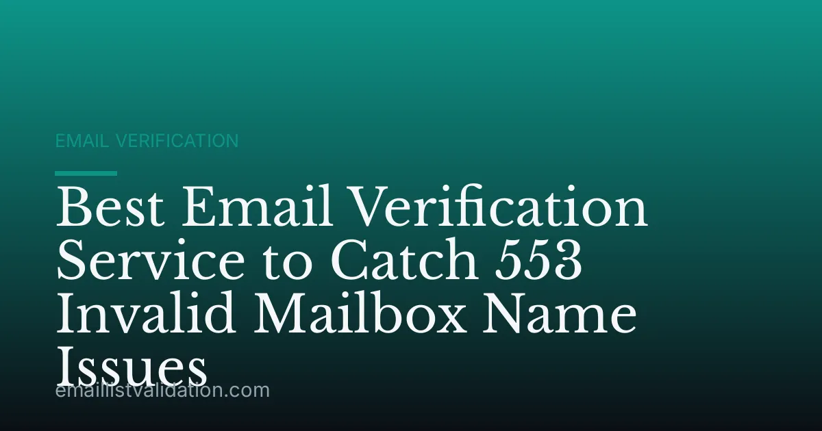 Best Email Verification Service to Catch 553 Invalid Mailbox Name Issues