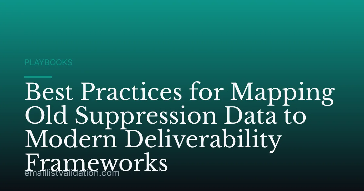 Best Practices for Mapping Old Suppression Data to Modern Deliverability Frameworks