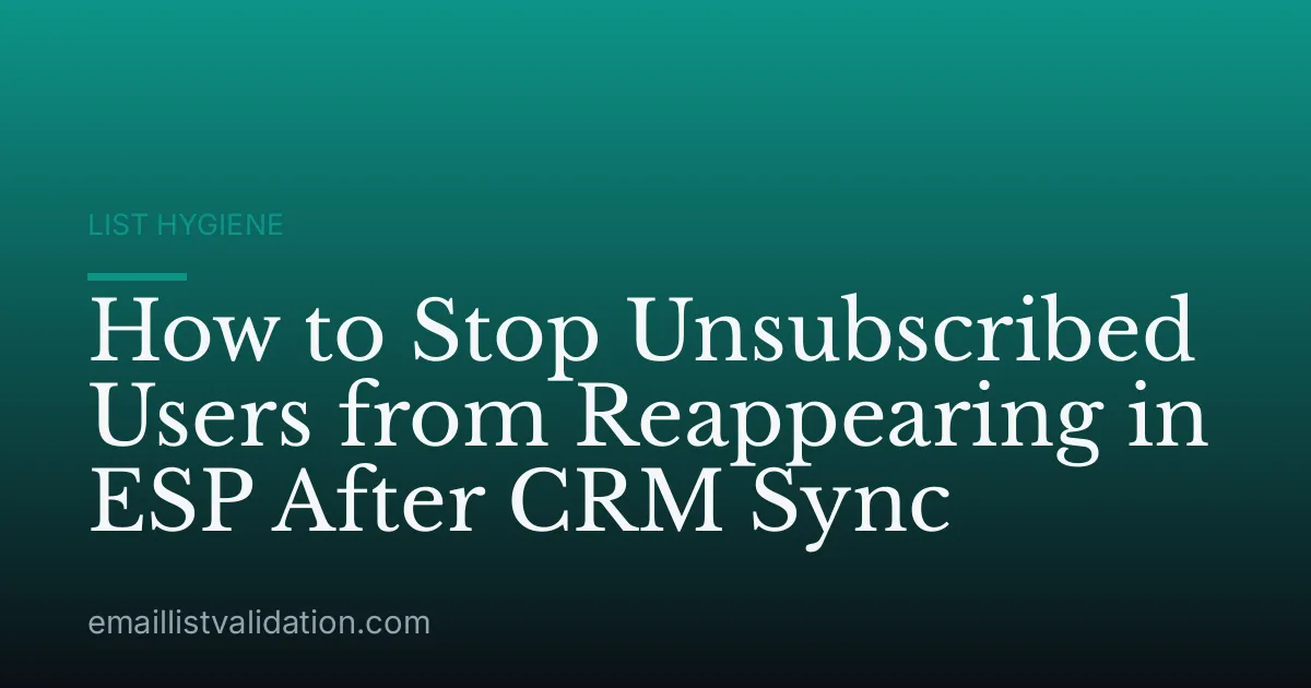 How to Stop Unsubscribed Users from Reappearing in ESP After CRM Sync